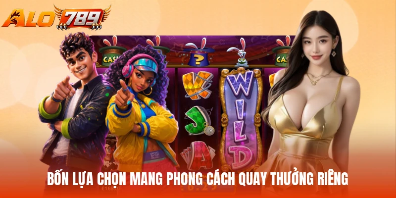 Bốn lựa chọn mang phong cách quay thưởng riêng