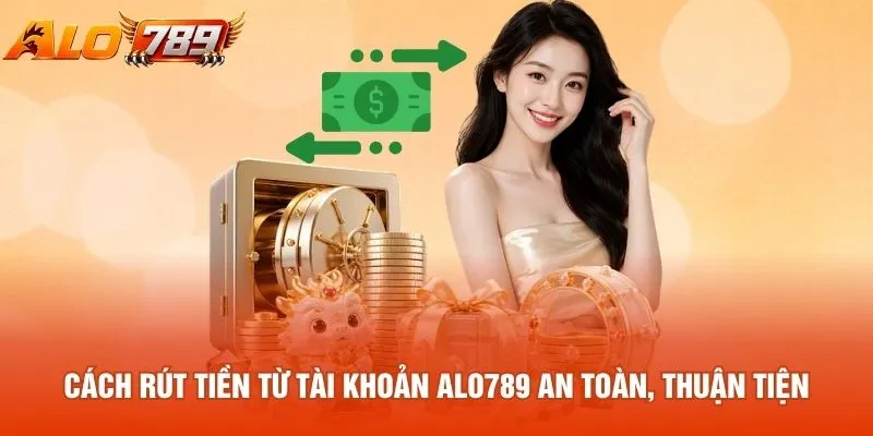 Cách rút tiền từ tài khoản ALO789 an toàn, thuận tiện