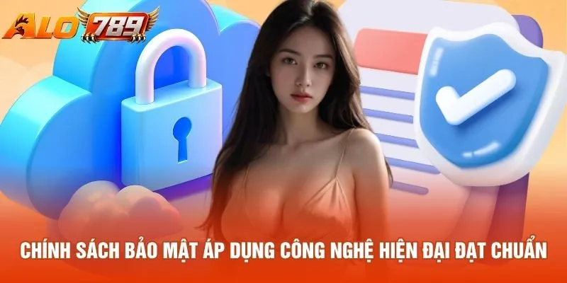 Chính sách bảo mật áp dụng công nghệ hiện đại đạt chuẩn