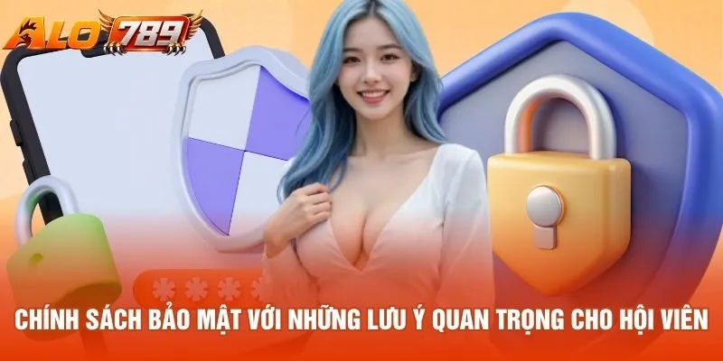 Chính sách bảo mật với những lưu ý quan trọng cho hội viên