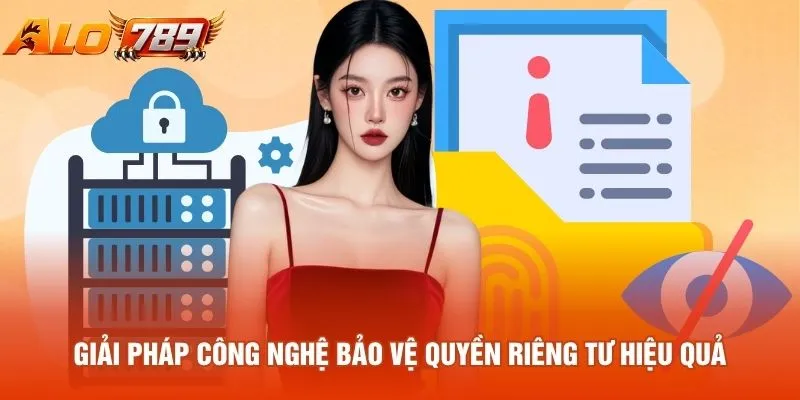 Giải pháp công nghệ bảo vệ quyền riêng tư hiệu quả