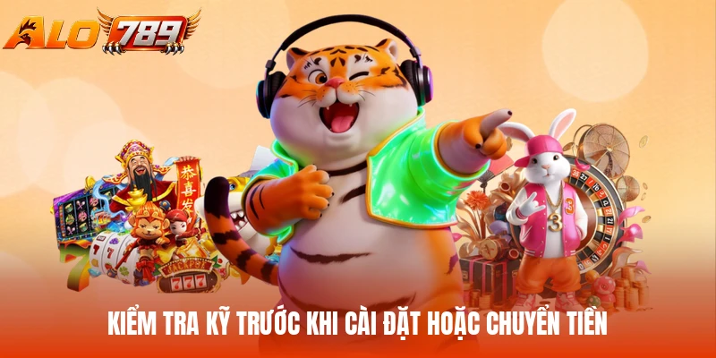 Kiểm tra kỹ trước khi cài đặt hoặc chuyển tiền