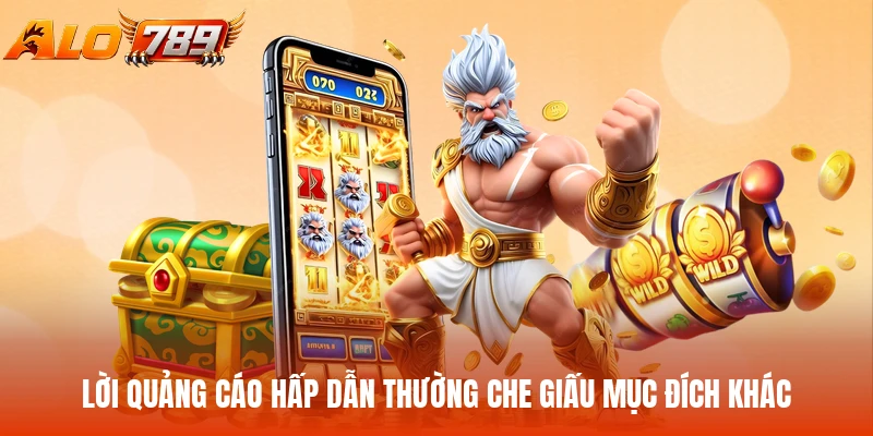 Lời quảng cáo hấp dẫn thường che giấu mục đích khác