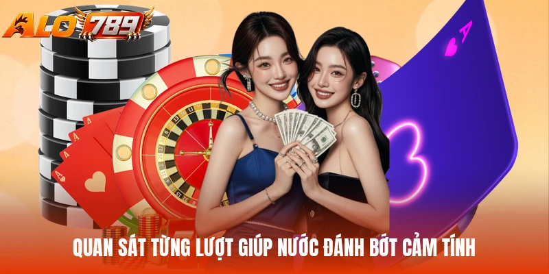 Quan sát từng lượt giúp nước đánh bớt cảm tính