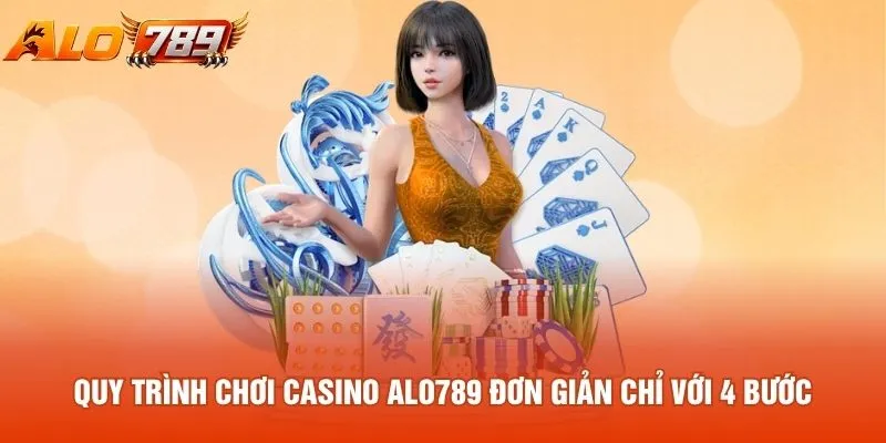 Quy trình chơi casino ALO789 đơn giản chỉ với 4 bước