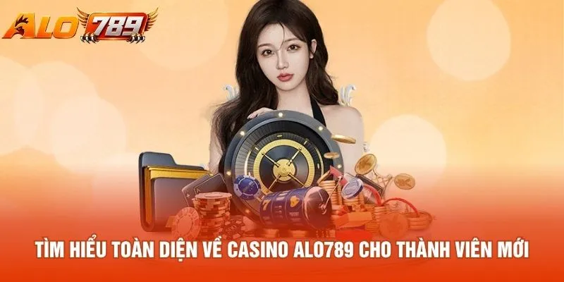 Tìm hiểu toàn diện về casino ALO789 cho thành viên mới