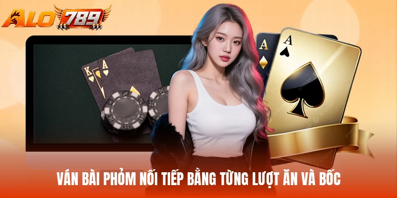 Ván bài Phỏm nối tiếp bằng từng lượt ăn và bốc